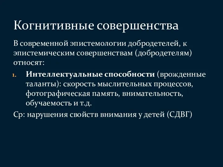 В современной эпистемологии добродетелей, к эпистемическим совершенствам (добродетелям) относят: Интеллектуальные