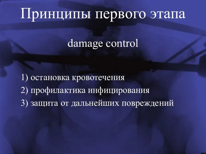 Принципы первого этапа damage control 1) остановка кровотечения 2) профилактика инфицирования 3) защита от дальнейших повреждений