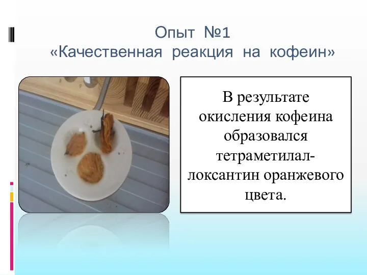 Опыт №1 «Качественная реакция на кофеин» В результате окисления кофеина образовался тетраметилал-локсантин оранжевого цвета.