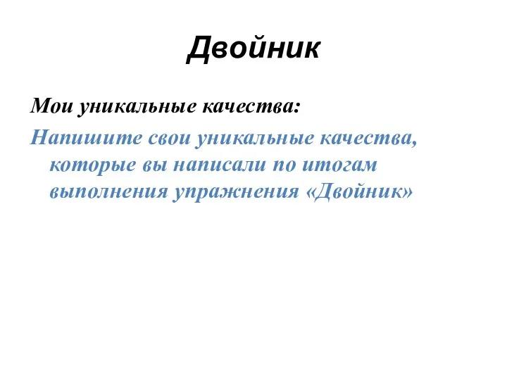 Двойник Мои уникальные качества: Напишите свои уникальные качества, которые вы написали по итогам выполнения упражнения «Двойник»