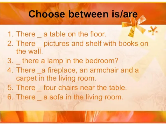 Choose between is/are There _ a table on the floor.