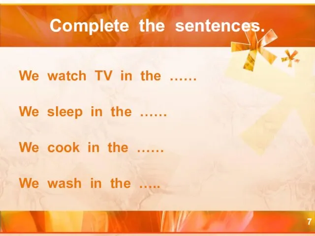 Complete the sentences. We watch TV in the …… We