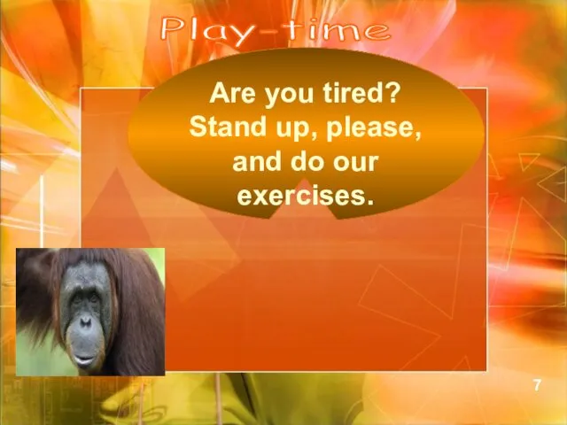 Are you tired? Stand up, please, and do our exercises. Play-time 7