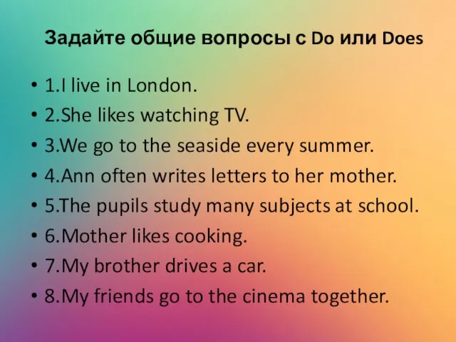 Задайте общие вопросы с Do или Does 1.I live in