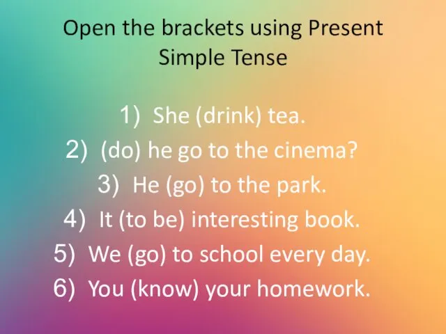 Open the brackets using Present Simple Tense She (drink) tea.