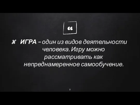 ИГРА - один из видов деятельности человека. Игру можно рассматривать как непреднамеренное самообучение.