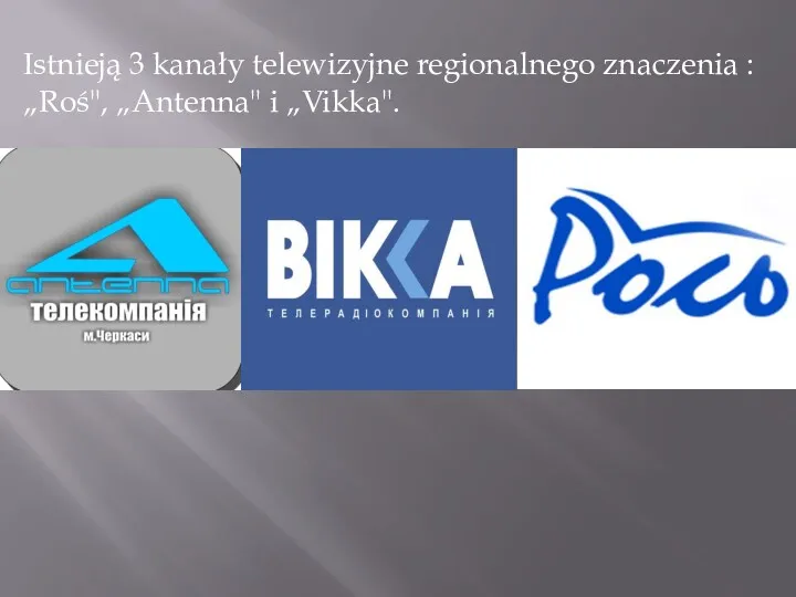 Istnieją 3 kanały telewizyjne regionalnego znaczenia : „Roś", „Antenna" i „Vikka".