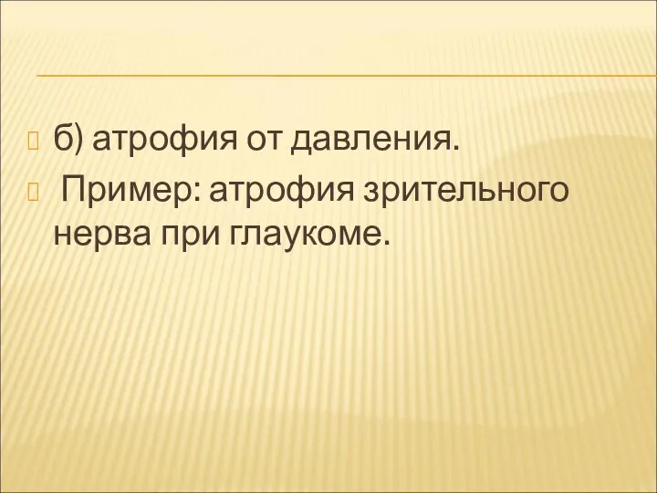 б) атрофия от давления. Пример: атрофия зрительного нерва при глаукоме.