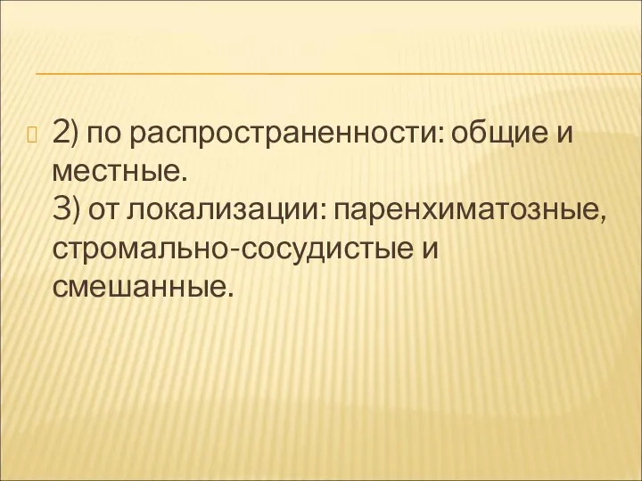 2) по распространенности: общие и местные. 3) от локализации: паренхиматозные, стромально-сосудистые и смешанные.