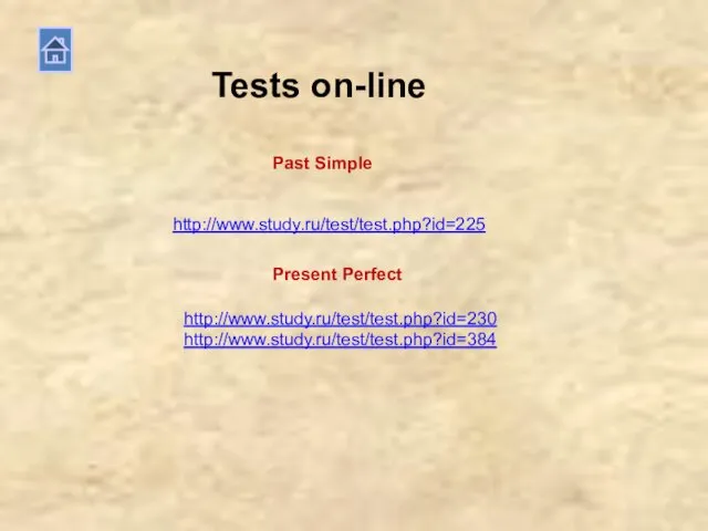 Tests on-line Present Perfect Past Simple http://www.study.ru/test/test.php?id=225 http://www.study.ru/test/test.php?id=230 http://www.study.ru/test/test.php?id=384