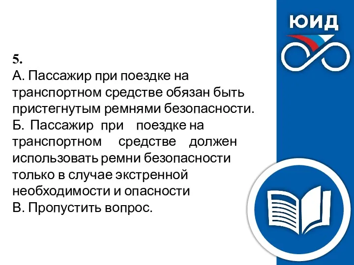 5. А. Пассажир при поездке на транспортном средстве обязан быть