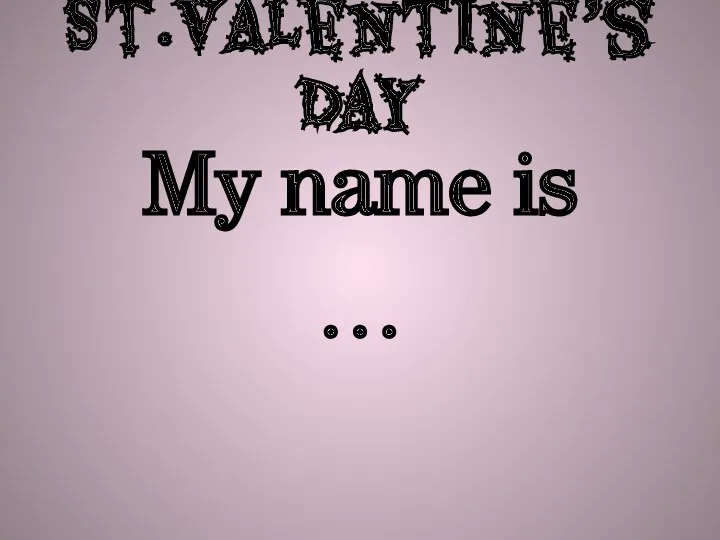 St.Valentine’s Day My name is …