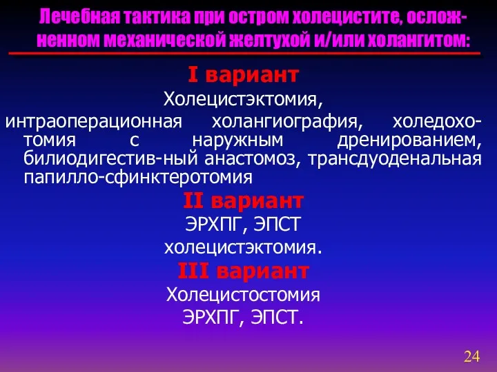 I вариант Холецистэктомия, интраоперационная холангиография, холедохо-томия с наружным дренированием, билиодигестив-ный анастомоз, трансдуоденальная папилло-сфинктеротомия