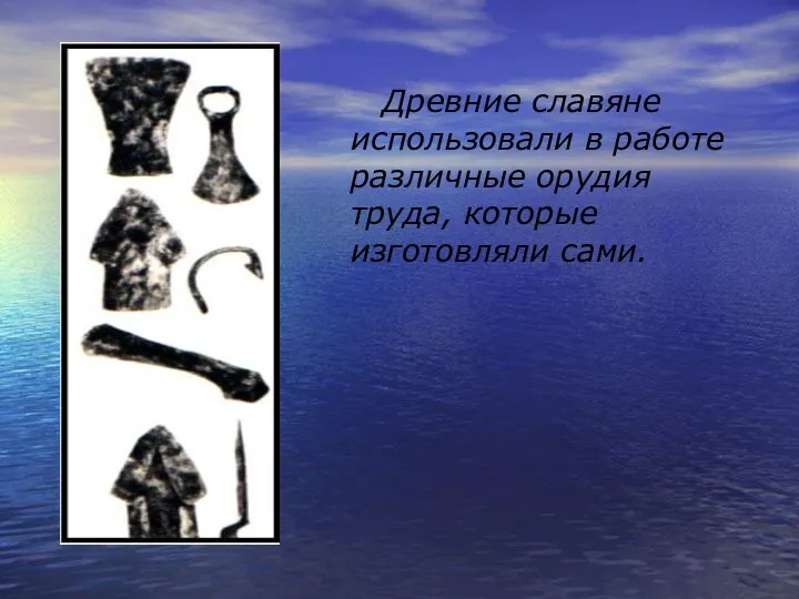Древние славяне использовали в работе различные орудия труда, которые изготовляли сами.
