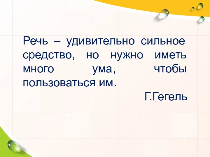 Речь – удивительно сильное средство, но нужно иметь много ума, чтобы пользоваться им. Г.Гегель