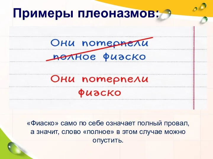 Примеры плеоназмов: «Фиаско» само по себе означает полный провал, а значит, слово «полное»