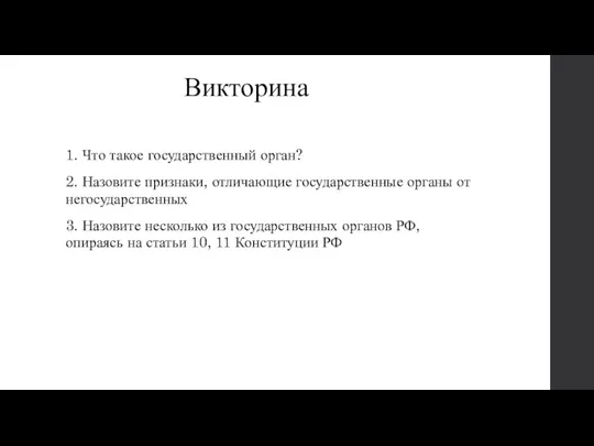 Викторина 1. Что такое государственный орган? 2. Назовите признаки, отличающие