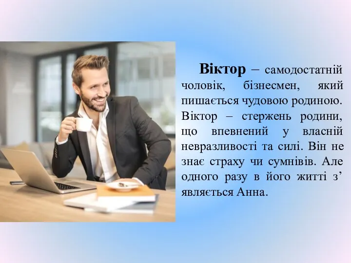 Віктор – самодостатній чоловік, бізнесмен, який пишається чудовою родиною. Віктор