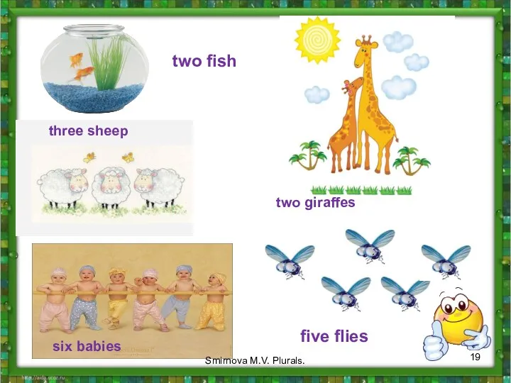 two fish three sheep six babies five flies two giraffes Smirnova M.V. Plurals.