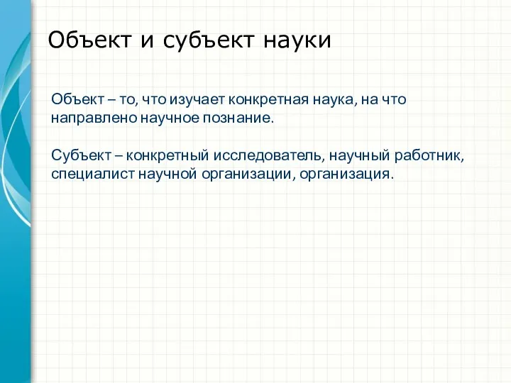 Объект и субъект науки Объект – то, что изучает конкретная