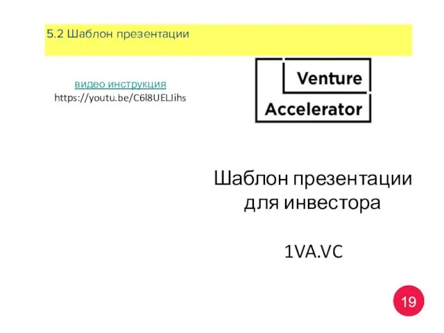 Шаблон презентации для инвестора 1VA.VC видео инструкция https://youtu.be/C6l8UELJihs 5.2 Шаблон презентации 19