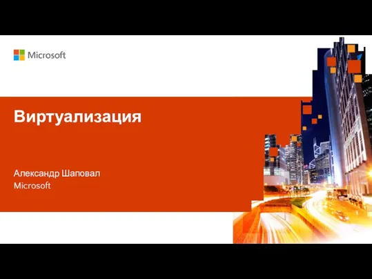 Имя и фамилия докладчика Название доклада Виртуализация Александр Шаповал Microsoft