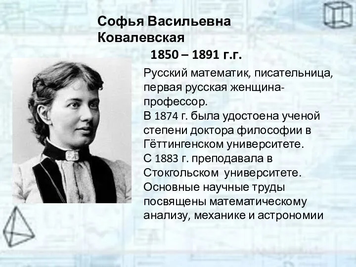 Софья Васильевна Ковалевская 1850 – 1891 г.г. Русский математик, писательница,