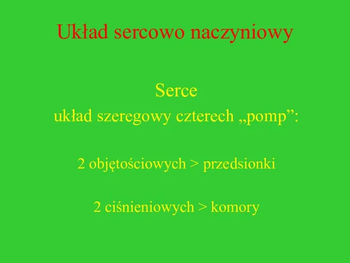 Układ sercowo naczyniowy Serce układ szeregowy czterech „pomp”: 2 objętościowych > przedsionki 2 ciśnieniowych > komory