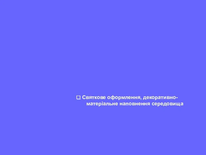 Святкове оформлення, декоративно- матеріальне наповнення середовища