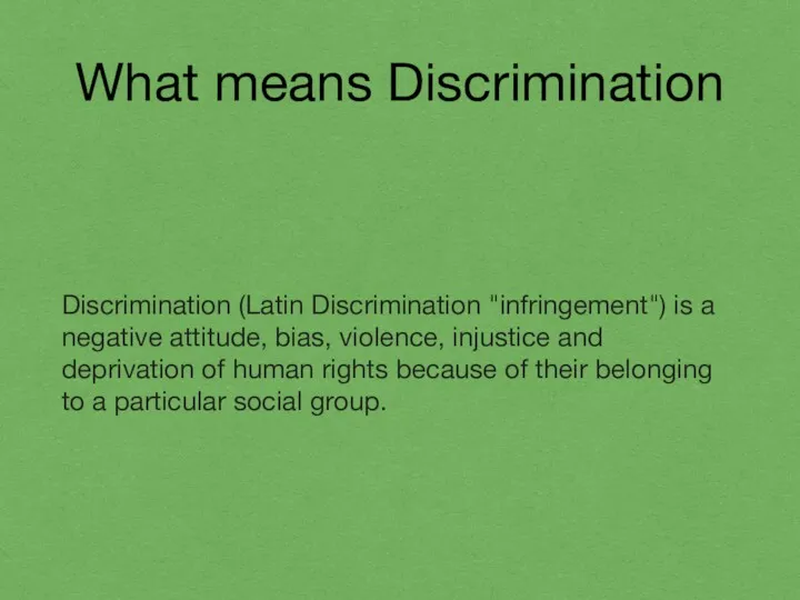 What means Discrimination Discrimination (Latin Discrimination "infringement") is a negative attitude, bias, violence,