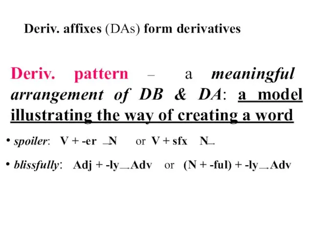 Deriv. affixes (DAs) form derivatives Deriv. pattern – a meaningful