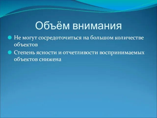 Объём внимания Не могут сосредоточиться на большом количестве объектов Степень ясности и отчетливости воспринимаемых объектов снижена