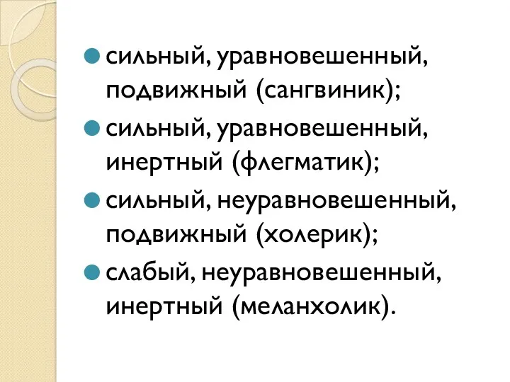 сильный, уравновешенный, подвижный (сангвиник); сильный, уравновешенный, инертный (флегматик); сильный, неуравновешенный, подвижный (холерик); слабый, неуравновешенный, инертный (меланхолик).