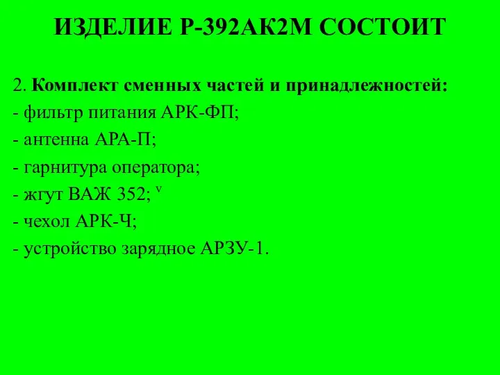 ИЗДЕЛИЕ Р-392АК2М СОСТОИТ 2. Комплект сменных частей и принадлежностей: -