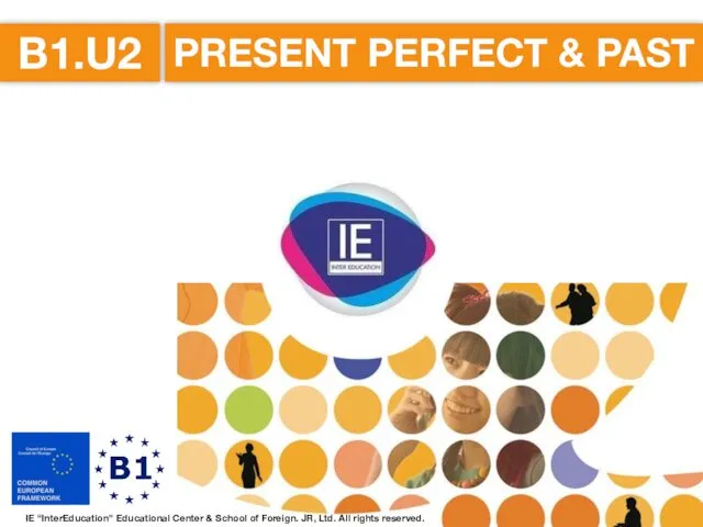 PRESENT PERFECT & PAST B1.U2 IE “InterEducation” Educational Center &