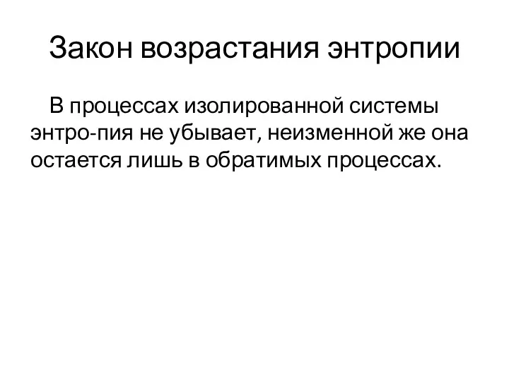 Закон возрастания энтропии В процессах изолированной системы энтро-пия не убывает,