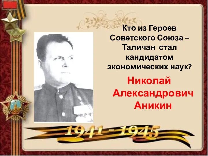 Кто из Героев Советского Союза – Таличан стал кандидатом экономических наук? Николай Александрович Аникин