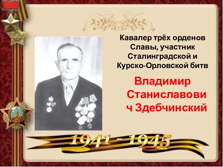 Кавалер трёх орденов Славы, участник Сталинградской и Курско-Орловской битв Владимир Станиславович Здебчинский