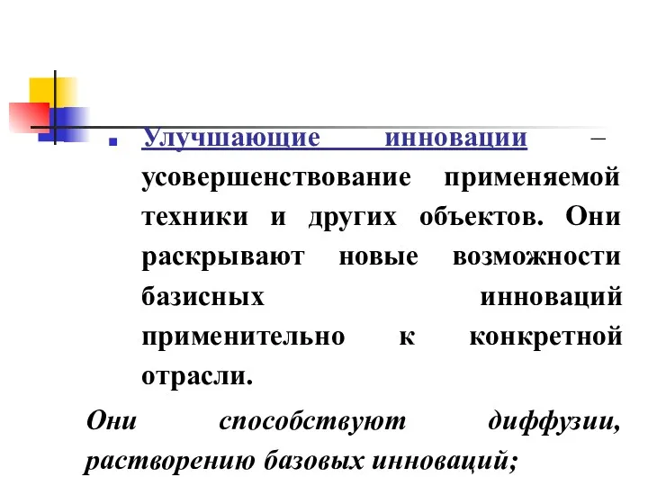 Улучшающие инновации – усовершенствование применяемой техники и других объектов. Они