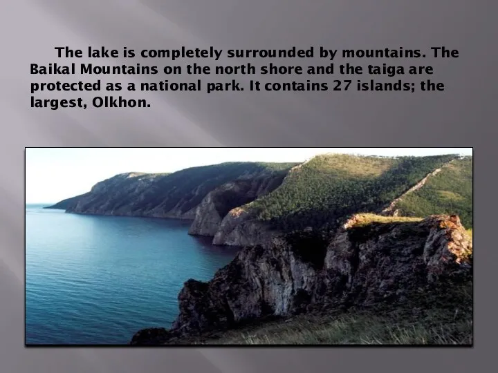 The lake is completely surrounded by mountains. The Baikal Mountains on the north