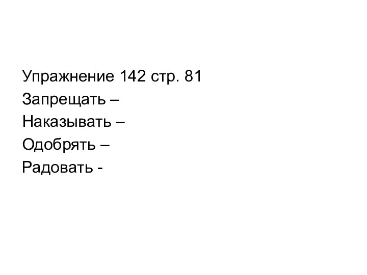 Упражнение 142 стр. 81 Запрещать – Наказывать – Одобрять – Радовать -