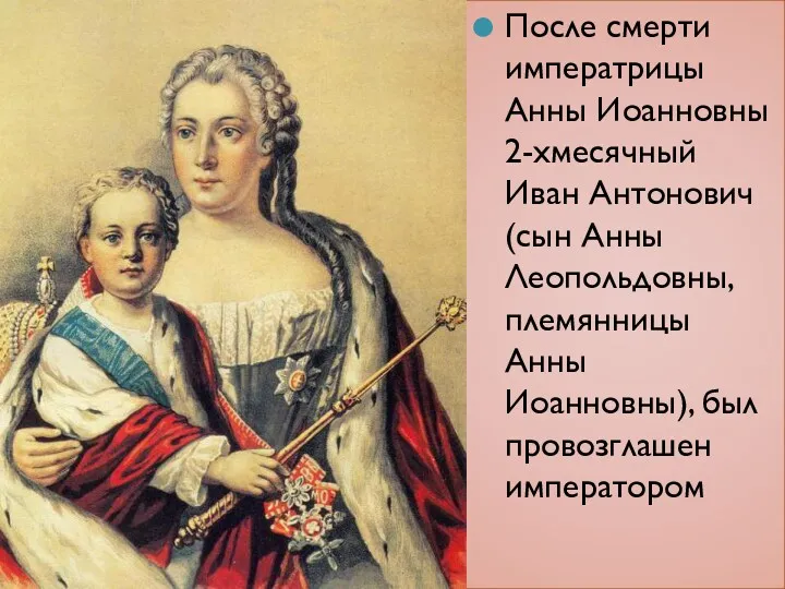 После смерти императрицы Анны Иоанновны 2-хмесячный Иван Антонович (сын Анны