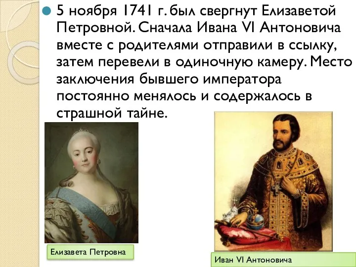 5 ноября 1741 г. был свергнут Елизаветой Петровной. Сначала Ивана