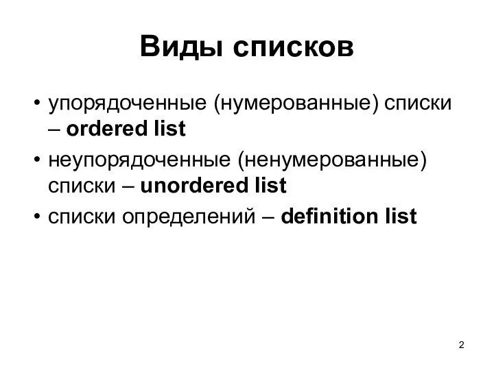 Виды списков упорядоченные (нумерованные) списки – ordered list неупорядоченные (ненумерованные) списки – unordered