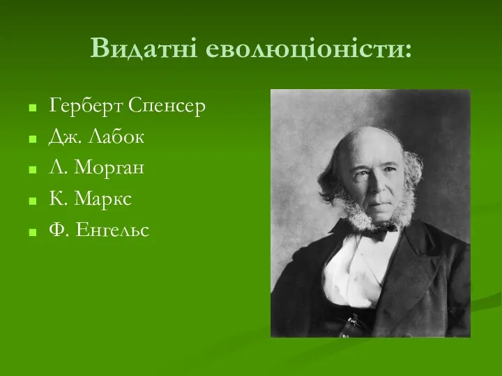 Видатні еволюціоністи: Герберт Спенсер Дж. Лабок Л. Морган К. Маркс Ф. Енгельс