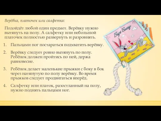 Верёвка, платочек или салфетка: Подойдёт любой один предмет. Верёвку нужно вытянуть на полу.