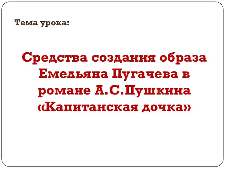 Тема урока: Средства создания образа Емельяна Пугачева в романе А.С.Пушкина «Капитанская дочка»