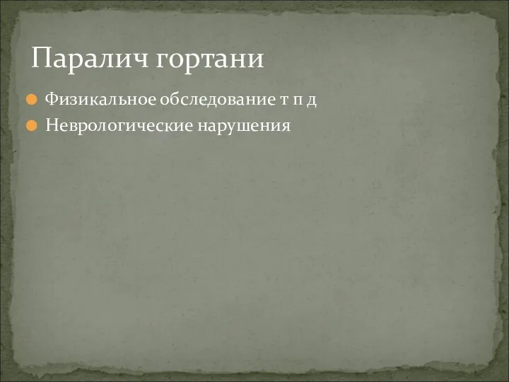 Физикальное обследование т п д Неврологические нарушения Паралич гортани