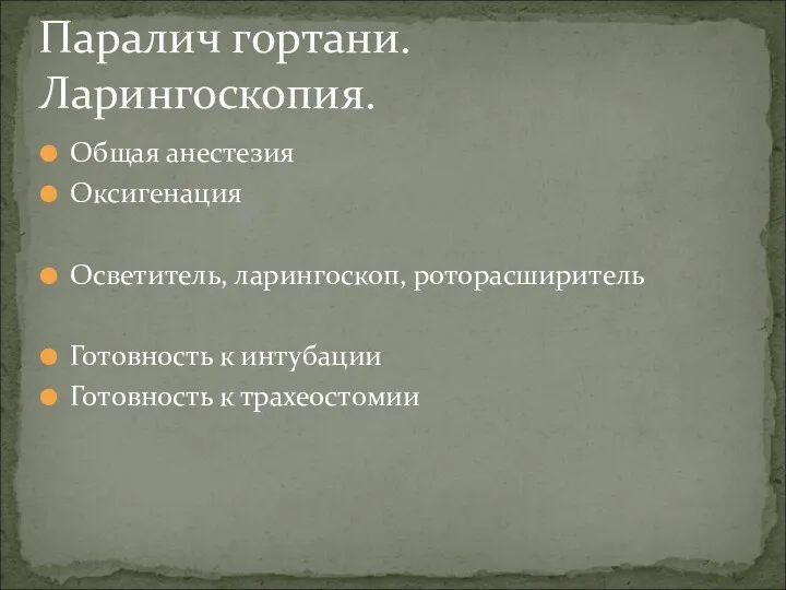 Общая анестезия Оксигенация Осветитель, ларингоскоп, роторасширитель Готовность к интубации Готовность к трахеостомии Паралич гортани. Ларингоскопия.