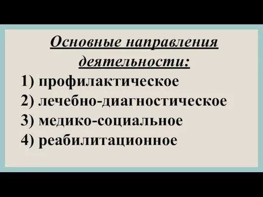 Основные направления деятельно­сти: 1) профилактическое 2) лечебно-диагностическое 3) медико-социальное 4) реабилитационное